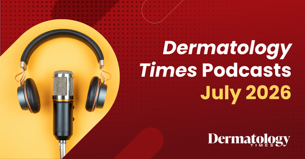This Month in Derm: July 2026 Podcasts