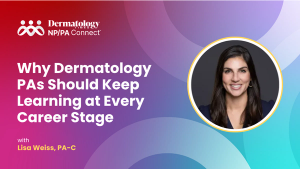 Why Dermatology PAs Should Keep Learning at Every Career Stage