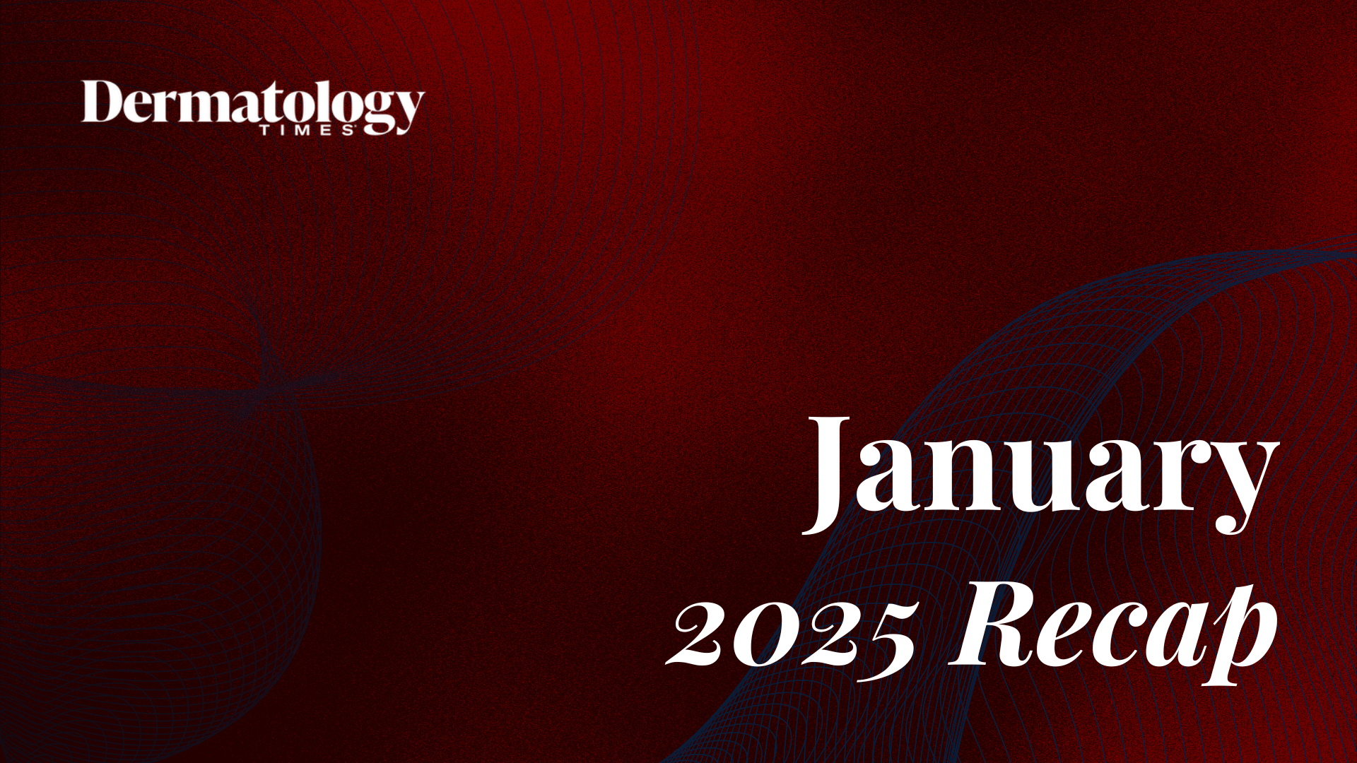 Dermatology Times January 2025 Recap