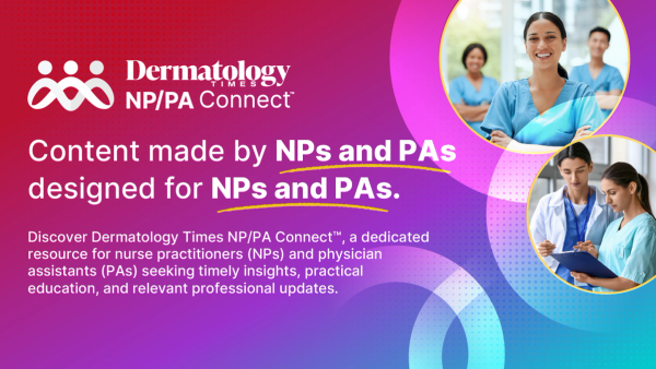 Discover Dermatology Times NP/PA Connect™! 