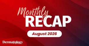 Dermatology Times August 2026 Recap