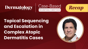 Clinicians Weigh Topical Sequencing and Escalation in Complex Atopic Dermatitis Cases