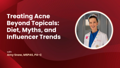 Amy Snow, MSPAS, PA-C, on Treating Acne Beyond Topicals: Diet, Myths, and Influencer Trends