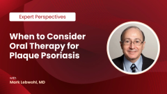 EP. 1 When to Consider Oral Therapy for Plaque Psoriasis