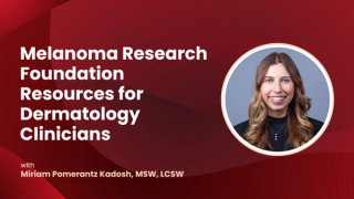 Melanoma Research Foundation Resources for Dermatology Clinicians
