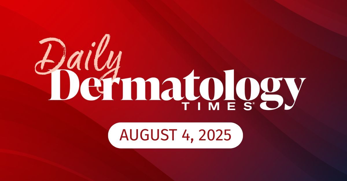 Daily Derm Times: August 4, 2025