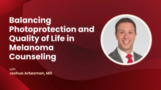 Joshua Arbesman, MD, on Balancing Photoprotection and Quality of Life in Melanoma Counseling