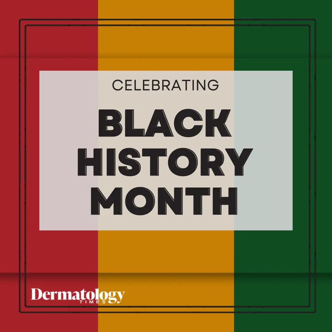 Celebrating Black History Month 2025 with Dermatology Times ...