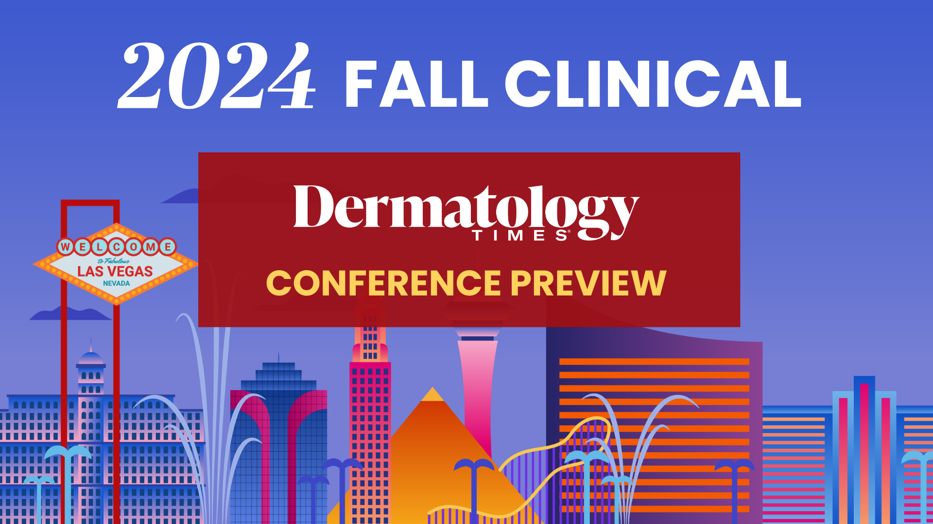 Previewing the 2024 Fall Clinical Dermatology Conference: What to Expect