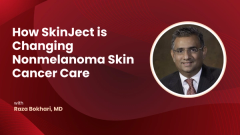 Raza Bokhari, MD: How SkinJect is Changing Nonmelanoma Skin Cancer Care