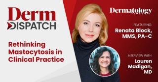 Derm Dispatch: Rethinking Mastocytosis in Clinical Practice