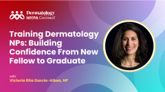 Training Dermatology NPs: Building Confidence From New Fellow to Graduate