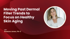 Moving Past Dermal Filler Trends to Focus on Healthy Skin Aging