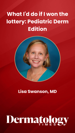 What I'd Do If I Won The Lottery: Pediatric Derm Edition
