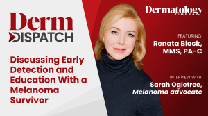 Derm Dispatch: Discussing Early Detection and Education With a Melanoma Survivor