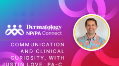 Beyond the Diagnosis: Justin Love, PA-C, Says Communication and Clinical Curiosity Remain Essential in Modern Dermatology