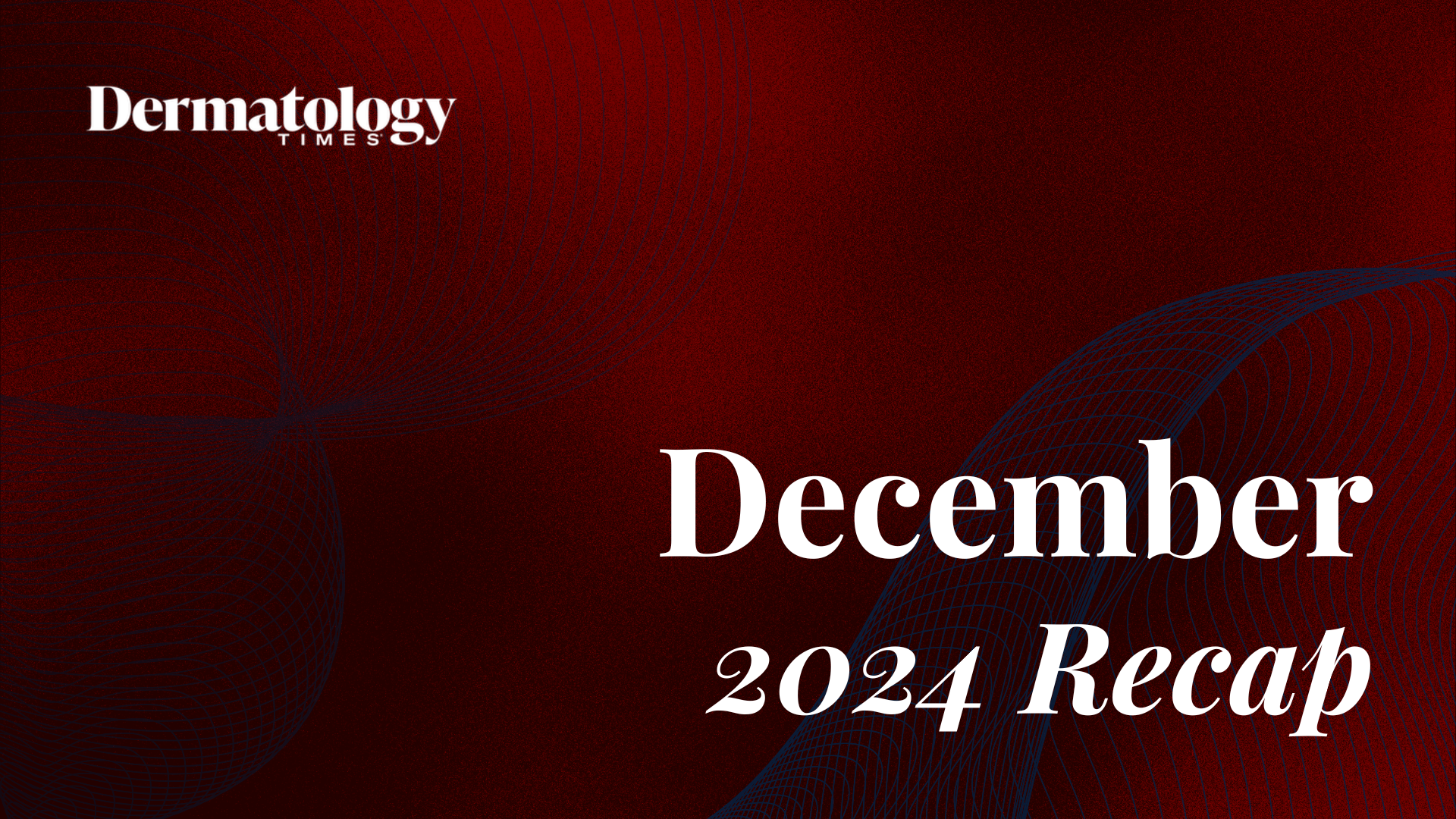 Dermatology Times December 2024 Recap