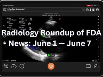 Radiology Roundup of FDA News: June 1 — June 7