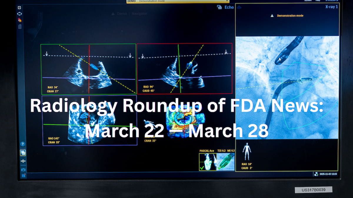 Radiology Roundup of FDA News: March 22 — March 28