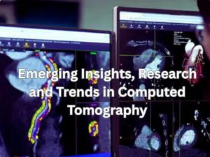 Emerging Insights, Research and Trends in Computed Tomography