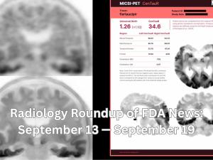 Radiology Roundup of FDA News: September 13 — September 19