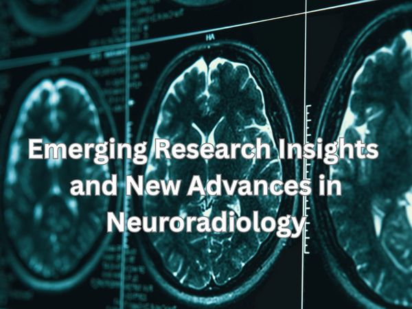 Emerging Research Insights and New Advances in Neuroradiology