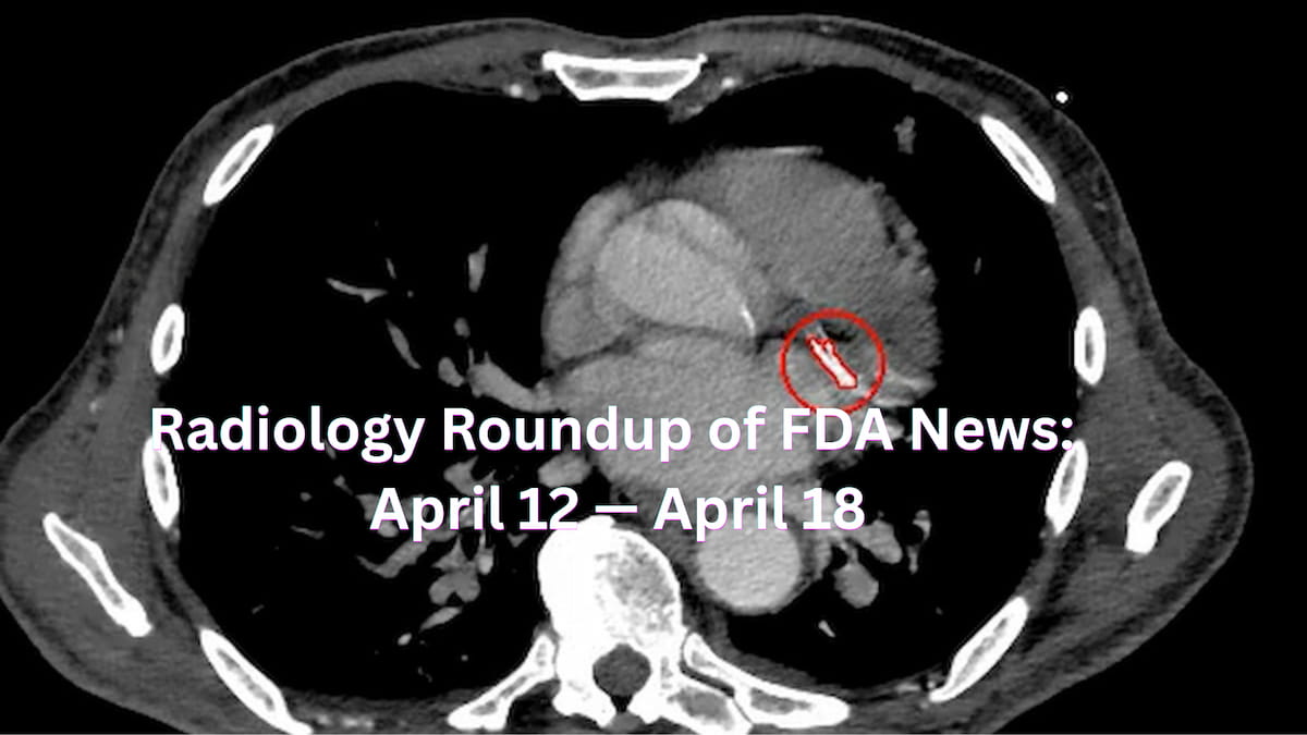 Radiology Roundup of FDA News: April 12 — April 18