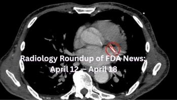 Radiology Roundup of FDA News: April 12 — April 18