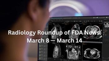 Radiology Roundup of FDA News: March 8 — March 14