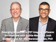 Emerging Advances in PET Imaging Software: An Interview with Subtle Medical’s Josh Gurewitz and Ajit Shankaranarayanan, PhD