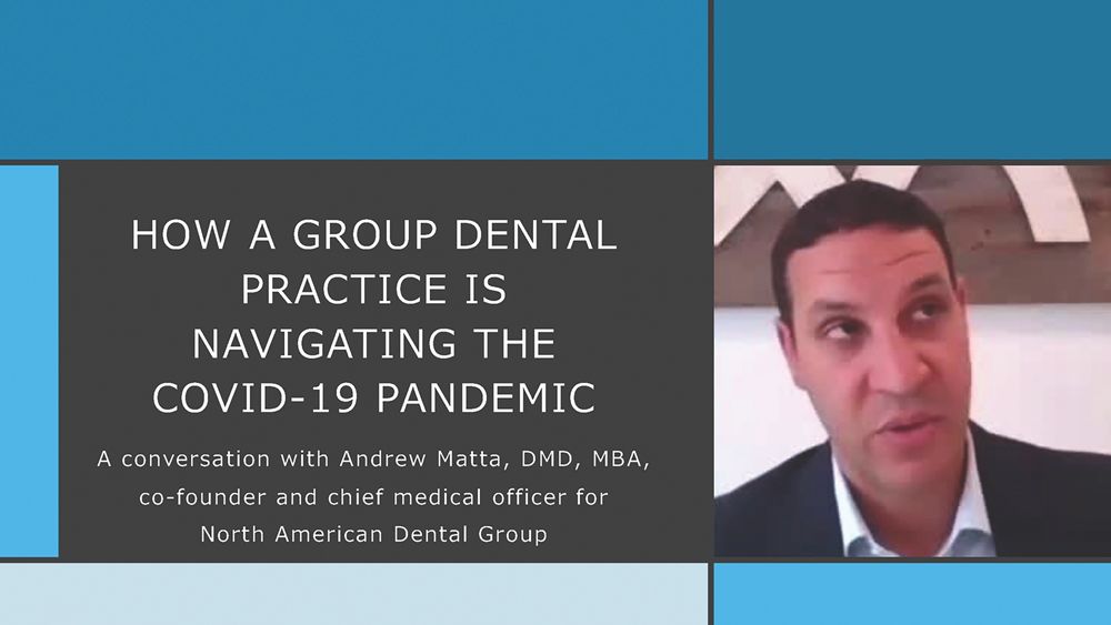 How a Group Dental Practice is Navigating the COVID-19 Pandemic: a Conversation With Andrew Matta, DMD, MBA, Co-Founder and Chief Medical Officer for North American Dental Group