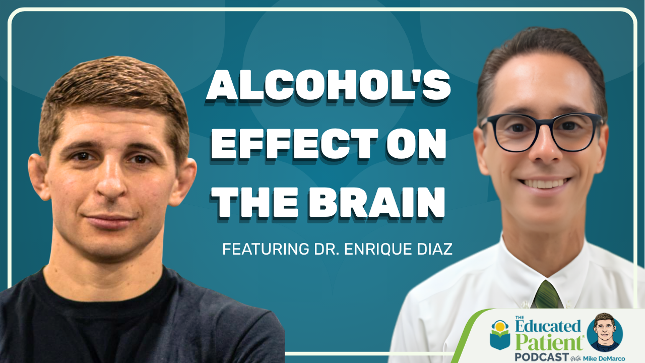 The Educated Patient Podcast: What Alcohol Is Actually Doing to Your Brain