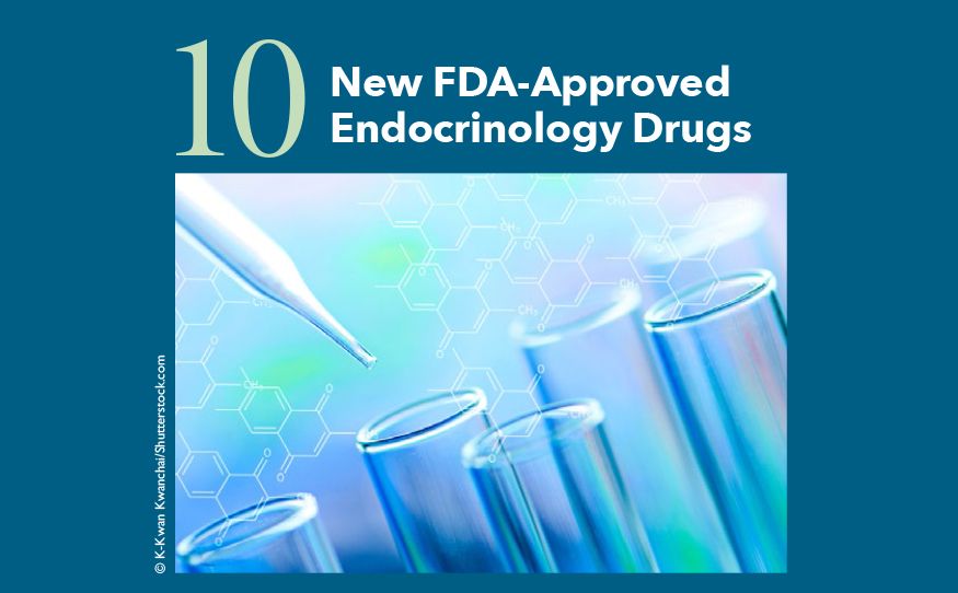 10 New FDAApproved Endocrinology Drugs