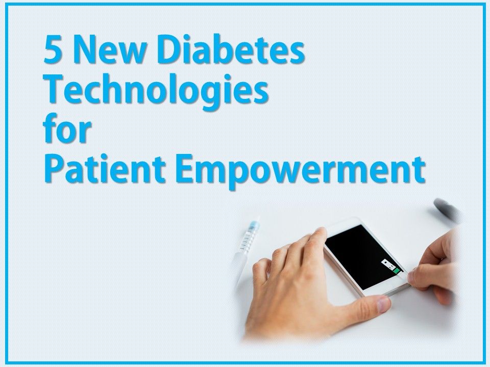 5 New Diabetes Technologies for Patient Empowerment Endocrinology Network