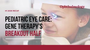 Pediatric eye care in H1 2026: Gene therapy momentum, one regulatory setback