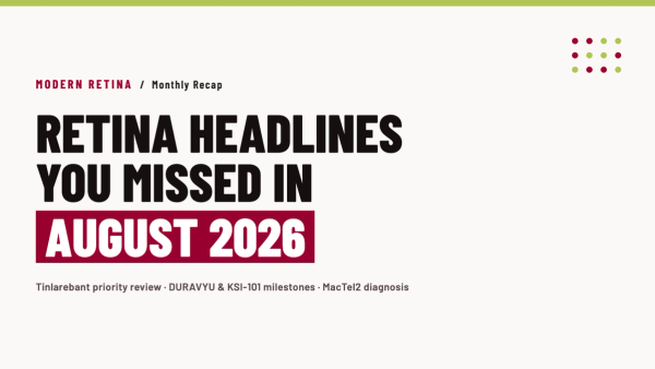 August 2026 retina highlights: Catch up on trial, regulatory, and diagnostic updates
