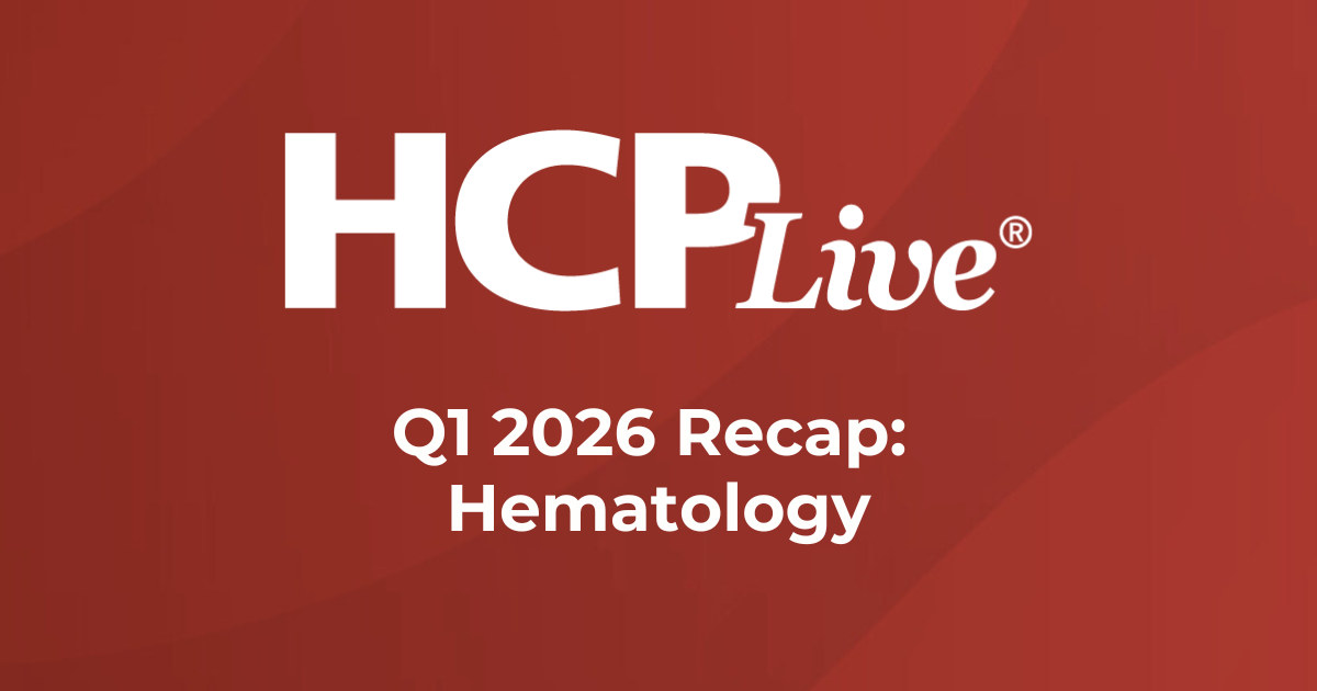 Q1 2026 Recap: Hematology News and Updates | HCPLive