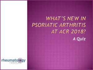 What’s New in Psoriatic Arthritis at ACR 2018? A Quiz