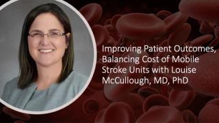 Improving Patient Outcomes, Balancing Cost of Mobile Stroke Units with Louise McCullough, MD, PhD