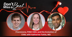 Don't Miss a Beat: Finerenone, FIND-CKD, and the Evolution of CKM, with Katherine Tuttle, MD