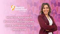 The Medical Sisterhood: How to Approach Burnout, Boundaries, and Authenticity in Medicine