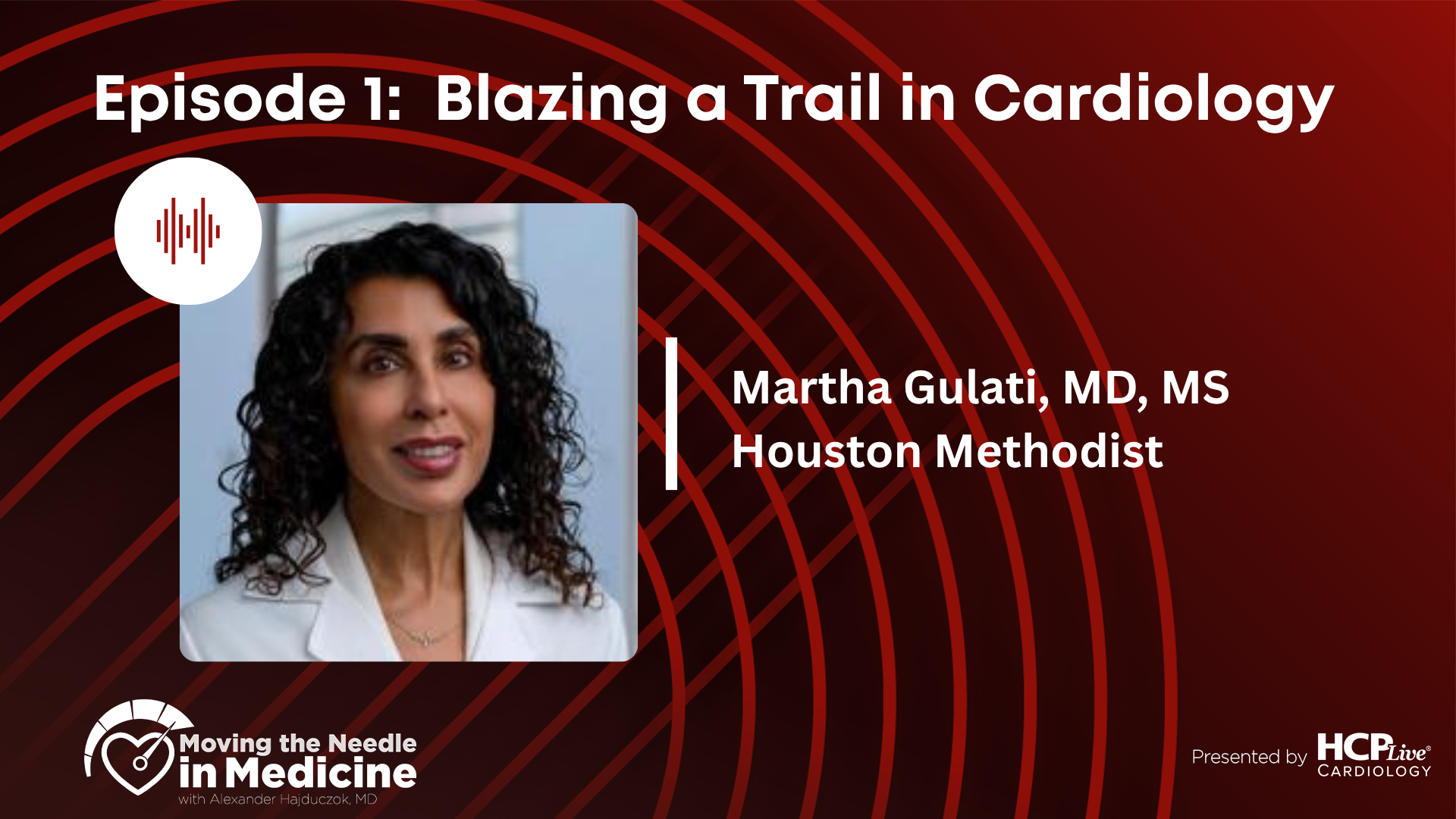 Moving the Needle in Medicine: Blazing a Trail in Cardiology, with Martha Gulati, MD, MS
