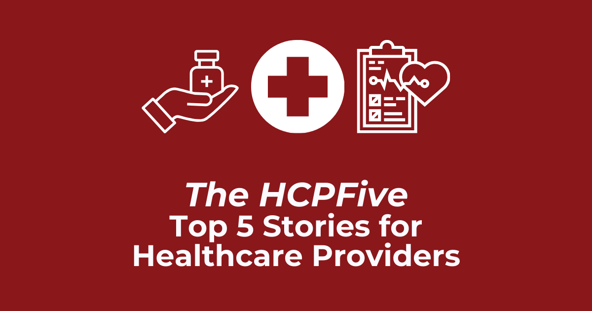 The HCPFive: Top News for Healthcare Providers from the Week of 09/07