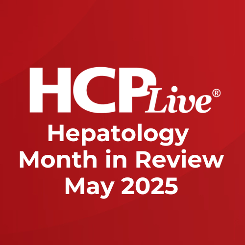 HCPLive Hepatology Month in Review: May 2025