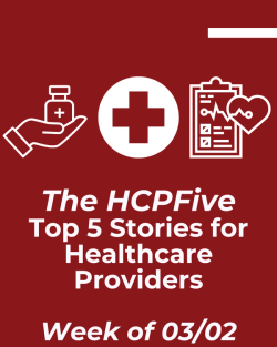 The HCPFive: Top News for Healthcare Providers from the Week of 03/02