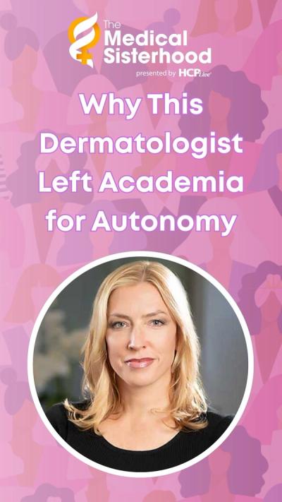 Why This Dermatologist Left Academia for Autonomy