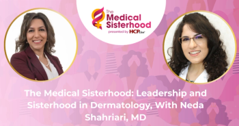The Medical Sisterhood: Leadership and Sisterhood in Dermatology, With Neda Shahriari, MD