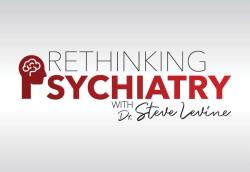 Rethinking Psychiatry With Dr. Steve Levine: Episode 4