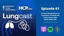 Lungcast: Current Perspectives on Treatment of Small Cell Lung Cancer with Jacob Sands, MD