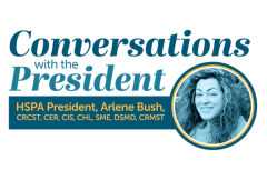Conversations With the President HSPA President, Arlene Bush, CRCST, CIS, CHL, SME, DSMD, CRMST